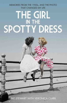 The Girl in the Spotty Dress : Memories from the 1950s, and the Photo That Changed My Life