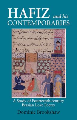 Hafiz and His Contemporaries : Poetry, Performance and Patronage in Fourteenth Century Iran