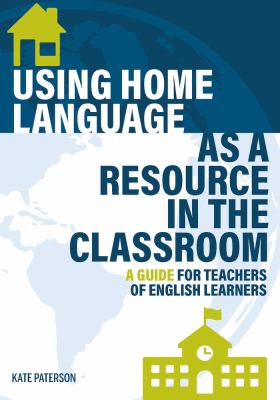 Using Home Language As a Resource in the Classroom : A Guide for Teachers of English Learners