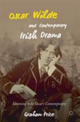 Oscar Wilde and Contemporary Irish Drama : Learning to Be Oscar's Contemporary