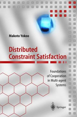Distributed Constraint Satisfaction : Foundations of Cooperation in Multi-Agent Systems