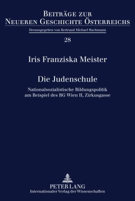 Die Judenschule : Nationalsozialistische Bildungspolitik Am Beispiel des BG Wien II, Zirkusgasse