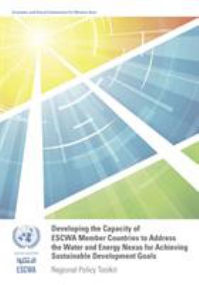Developing the Capacity of ESCWA Member Countries to Address the Water and Energy Nexus for Achieving Sustainable Development Goals : Regional Policy Toolkit