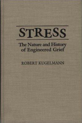 Stress : The Nature and History of Engineered Grief