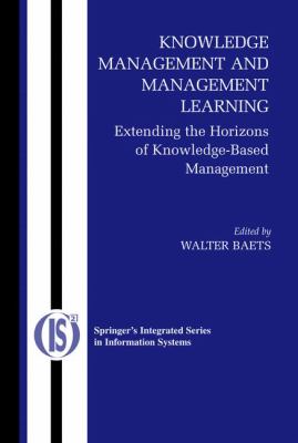 Knowledge Management and Management Learning : Extending the Horizons of Knowledge-Based Management