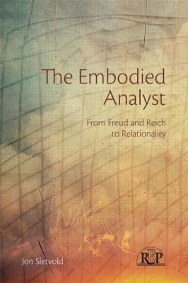 The Embodied Analyst : From Freud and Reich to Relationality