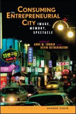 Consuming the Entrepreneurial City : Image, Memory, Spectacle
