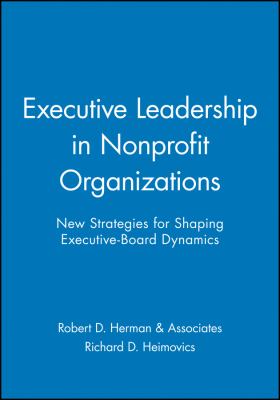 Executive Leadership in Nonprofit Organizations : New Strategies for Shaping Executive-Board Dynamics