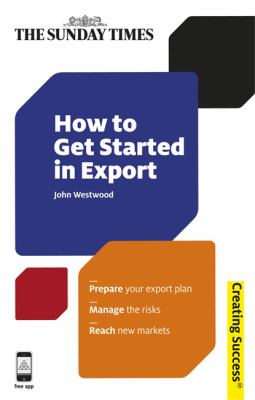 How to Get Started in Export : Prepare Your Export Plan; Manage the Risks; Reach New Markets