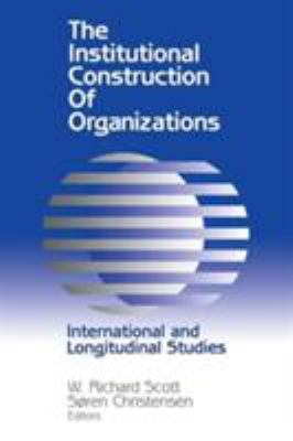 The Institutional Construction of Organizations : International and Longitudinal Studies