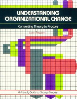 Understanding Organizational Change : Converting Theory into Practice