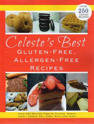 Celeste's Best Gluten-Free, Allergen-Free Recipes : Over 250 Recipes Free of Gluten, Wheat, Dairy, Soy, Corn, Nuts and Yeast