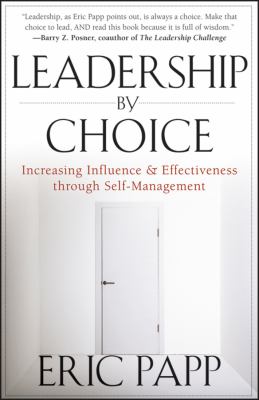 Leadership by Choice : Increasing Influence and Effectiveness Through Self-Management