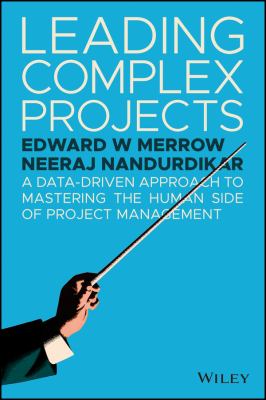 Leading Complex Projects : A Data-Driven Approach to Mastering the Human Side of Project Management