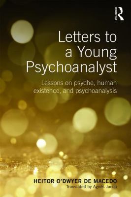 Letters to a Young Psychoanalyst : Lessons on Psyche, Human Existence, and Psychoanalysis
