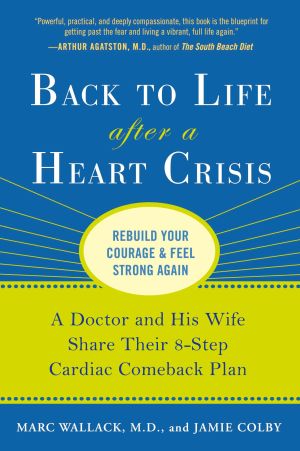 Back to Life after a Heart Crisis : A Doctor and His Wife Share Their 8 Step Cardiac Comeback Plan
