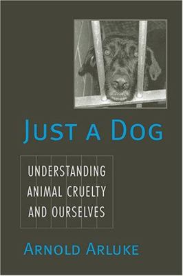 Just a Dog : Understanding Animal Cruelty and Ourselves
