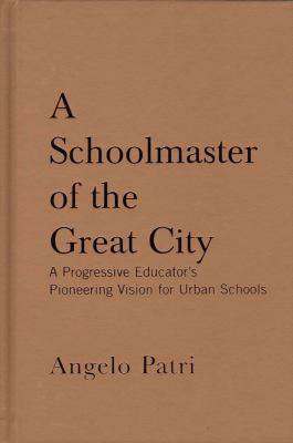 A Schoolmaster of the Great City : A Progressive Educator's Pioneering Vision for Urban Schools