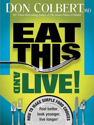 Eat This and Live : Simple Food Choices That Can Help You Feel Better, Look Younger, and Live Longer!