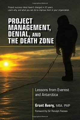 Project Management, Denial, and the Death Zone : Lessons from Everest and Antarctica