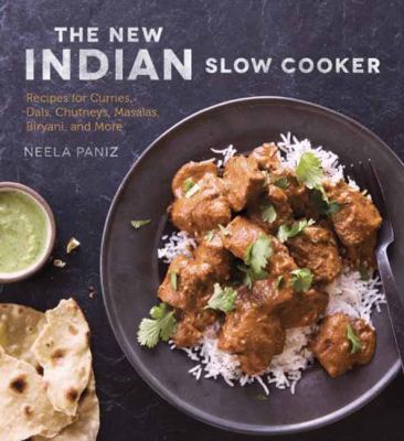The New Indian Slow Cooker : Recipes for Curries, Dals, Chutneys, Masalas, Biryani, and More [a Cookbook]