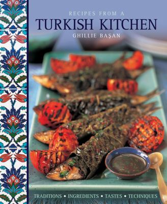 Recipes from a Turkish Kitchen : Traditions - Ingredients - Tastes - Techniques