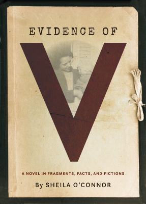 Evidence of V : A Novel in Fragments, Facts, and Fictions