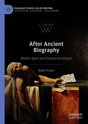 After Ancient Biography : Modern Types and Classical Archetypes