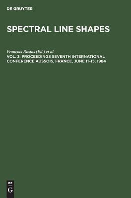 Spectral Line Shapes Vol. 3 : Proceedings, Seventh International Congress Aussois, France, June 11-15, 1984