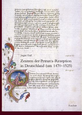 Zentren der Petrarca-Rezeption in Deutschland (Um 1470-1525) : Rezeptionsgeschichtliche Studien und Katalog der Lateinischen Drucküberlieferung