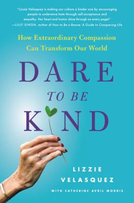 Dare to Be Kind : How Extraordinary Compassion Can Transform Our World