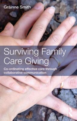 Surviving Family Care Giving : Co-Ordinating Effective Care Through Collaborative Communication