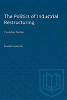 The Politics of Industrial Restructuring : Canadian Textiles