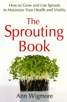 The Sprouting Book : How to Grow and Use Sprouts to Maximize Your Health and Vitality