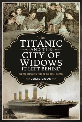 The Titanic and the City of Widows It Left Behind : The Forgotten Victims of the Fatal Voyage