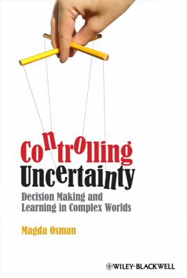 Controlling Uncertainty : Decision Making and Learning in Complex Worlds