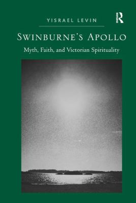 Swinburne's Apollo : Myth, Faith, and Victorian Spirituality