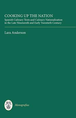 Cooking up the Nation : Spanish Culinary Texts and Culinary Nationalization in the Late Nineteenth and Early Twentieth Century