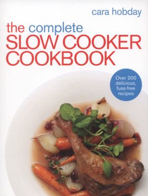 The Complete Slow Cooker Cookbook : Over 200 Delicious Fuss-Free Recipes