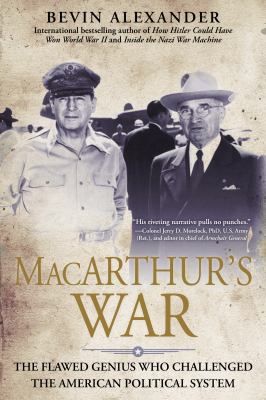 Macarthur's War : The Flawed Genius Who Challenged the American Political System