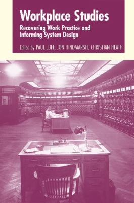 Workplace Studies : Recovering Work Practice and Informing System Design