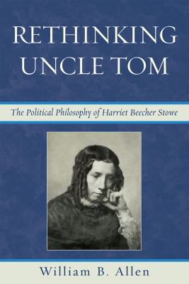 Rethinking Uncle Tom : The Political Thought of Harriet Beecher Stowe