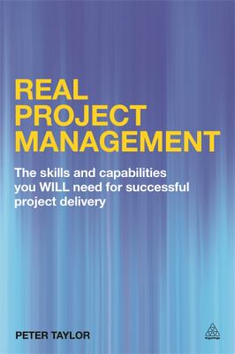 Real Project Management : The Skills and Capabilities You Will Need for Successful Project Delivery