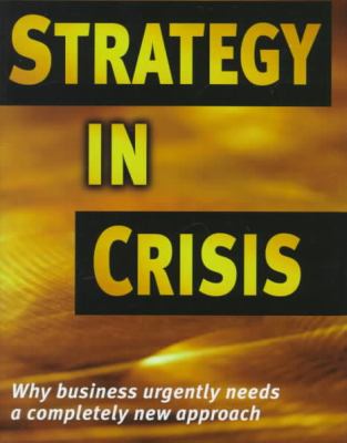 Strategy in Crisis : Why Business Needs a Completely New Approach