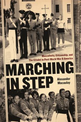 Marching in Step : Masculinity, Citizenship, and the Citadel in Post-World War II America
