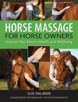 Horse Massage for Horse Owners : Improve Your Horse's Health and Wellbeing