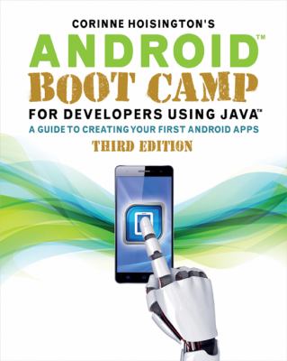 Android Boot Camp for Developers Using Java© : a Guide to Creating Your First Android Apps