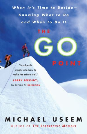The Go Point : When It's Time to Decide--Knowing What to Do and When to Do It