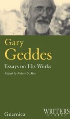 Gary Geddes : Essays on His Works
