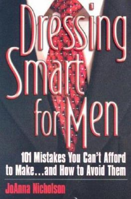 Dressing Smart for Men : 101 Mistakes You Can't Afford to Make... and How to Avoid Them